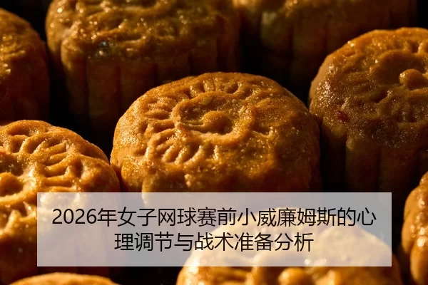 2026年女子网球赛前小威廉姆斯的心理调节与战术准备分析