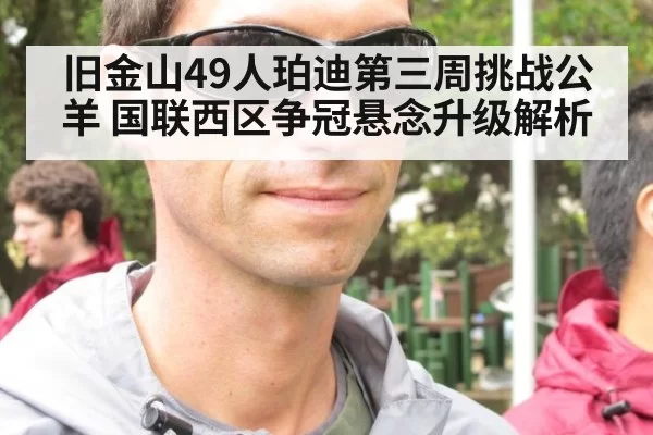 旧金山49人珀迪第三周挑战公羊 国联西区争冠悬念升级解析